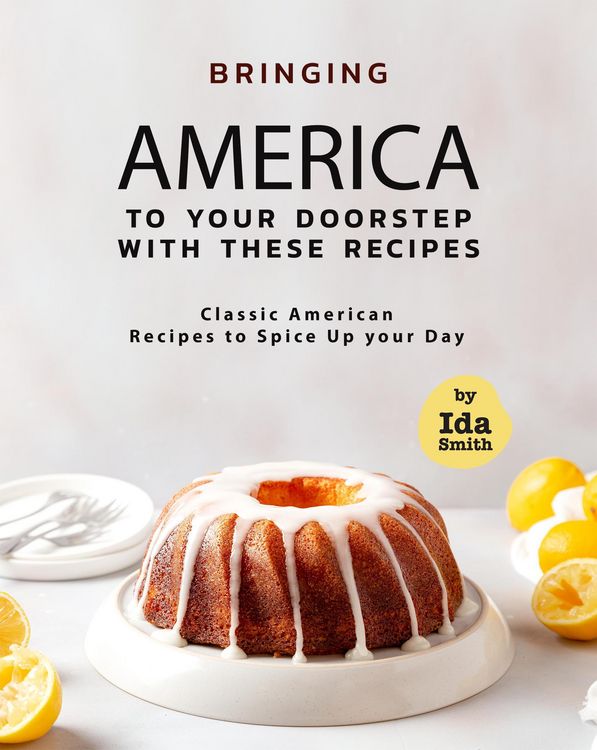 Produktbild: Bringing America to Your Doorstep with These Recipes: Classic American Recipes to Spice Up your Day