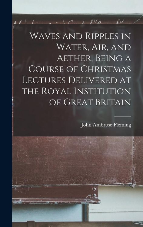 Produktbild: Waves and Ripples in Water, air, and Aether, Being a Course of Christmas Lectures Delivered at the Royal Institution of Great Britain