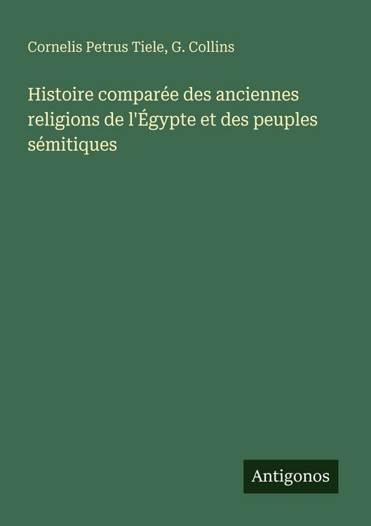 Produktbild: Histoire compar&eacute;e des anciennes religions de l'&Eacute;gypte et des peuples s&eacute;mitiques