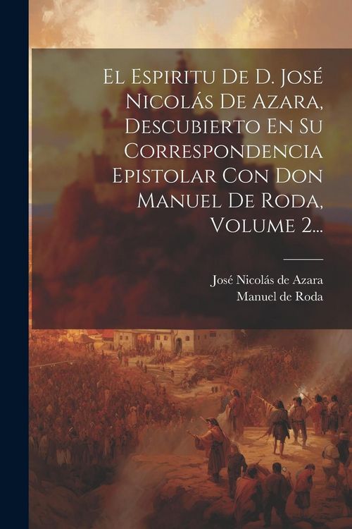 Produktbild: El Espiritu De D. Jos&eacute; Nicol&aacute;s De Azara, Descubierto En Su Correspondencia Epistolar Con Don Manuel De Roda, Volume 2...