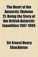 Produktbild: The Heart of the Antarctic (Volume 2); Being the Story of the British Antarctic Expedition 1907-1909
