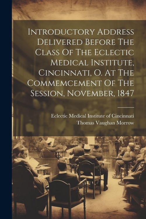 Produktbild: Introductory Address Delivered Before The Class Of The Eclectic Medical Institute, Cincinnati, O. At The Commemcement Of The Session, November, 1847