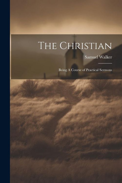 Produktbild: The Christian: Being A Course of Practical Sermons