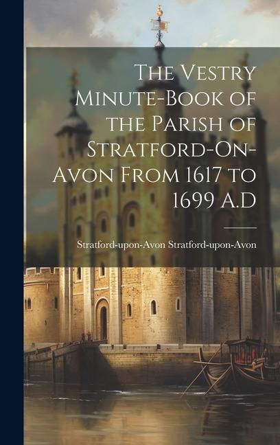 Produktbild: The Vestry Minute-book of the Parish of Stratford-On-Avon From 1617 to 1699 A.D