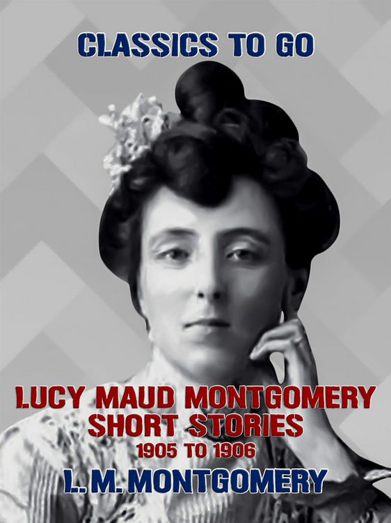 Produktbild: Lucy Maud Montgomery Short Stories, 1905 to 1906