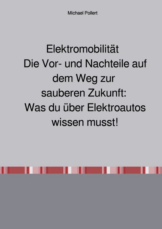 Produktbild: Elektromobilit&auml;t Die Vor- und Nachteile auf dem Weg zur sauberen Zukunft: Was du &uuml;ber Elektroautos wissen musst.