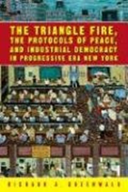 Produktbild: The Triangle Fire, the Protocols of Peace, and Industrial Democracy in Progressive Era New York