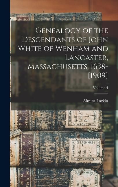 Produktbild: Genealogy of the Descendants of John White of Wenham and Lancaster, Massachusetts, 1638-[1909]; Volume 4