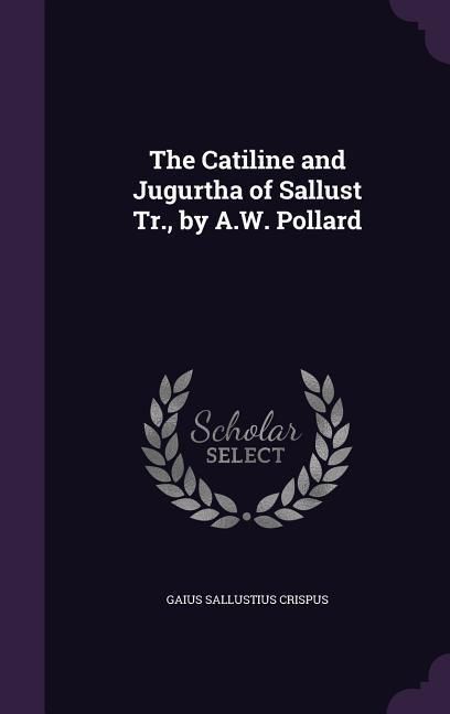 Produktbild: The Catiline and Jugurtha of Sallust Tr., by A.W. Pollard