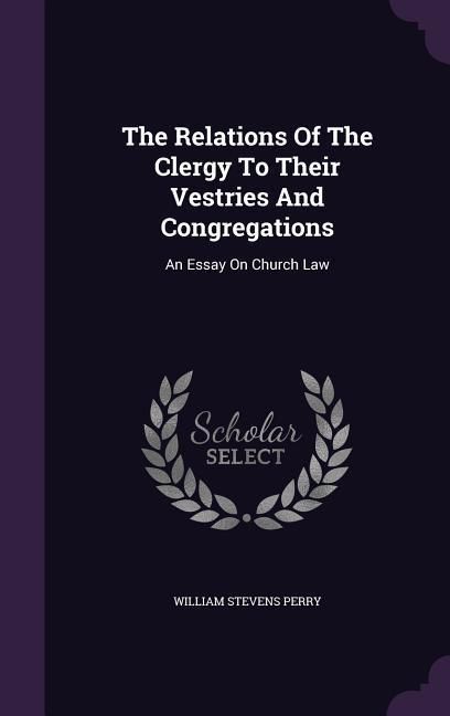 Produktbild: The Relations Of The Clergy To Their Vestries And Congregations: An Essay On Church Law