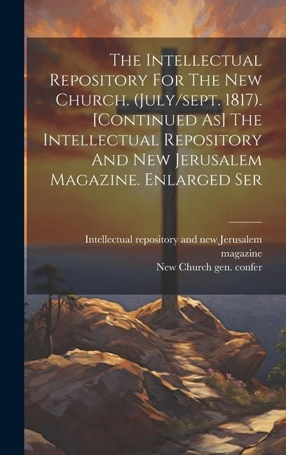 Produktbild: The Intellectual Repository For The New Church. (july/sept. 1817). [continued As] The Intellectual Repository And New Jerusalem Magazine. Enlarged Ser