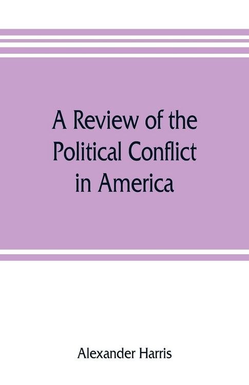 Produktbild: A review of the political conflict in America, from the commencement of the anti-slavery agitation to the close of southern reconstruction; comprising