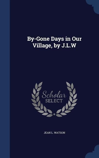 Produktbild: By-Gone Days in Our Village, by J.L.W