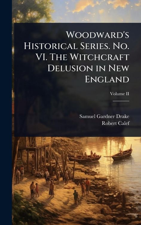 Produktbild: Woodward's Historical Series. No. VI. The Witchcraft Delusion in New England