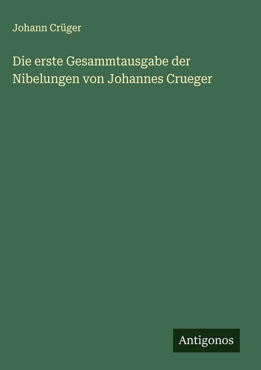 Produktbild: Die erste Gesammtausgabe der Nibelungen von Johannes Crueger