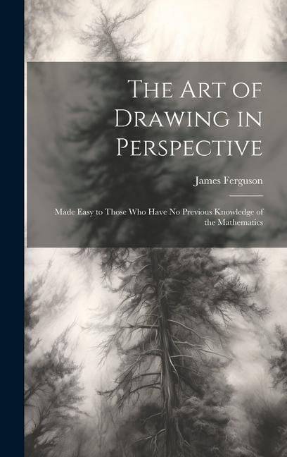 Produktbild: The Art of Drawing in Perspective: Made Easy to Those Who Have No Previous Knowledge of the Mathematics