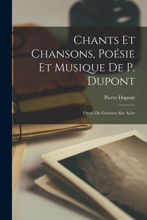 Produktbild: Chants et Chansons, Po&eacute;sie et Musique de P. Dupont: Orn&eacute;s de Gravures sur Acier