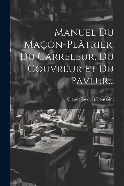 Produktbild: Manuel Du Ma&ccedil;on-pl&acirc;trier, Du Carreleur, Du Couvreur Et Du Paveur...