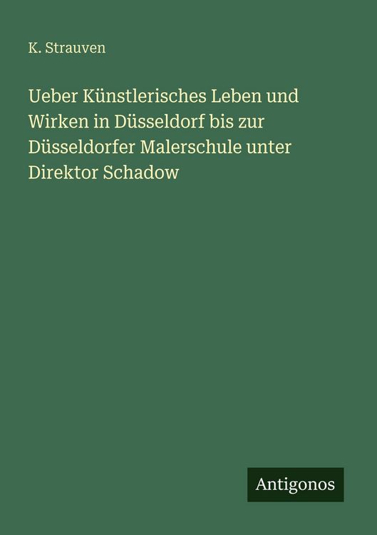 Produktbild: Ueber K&uuml;nstlerisches Leben und Wirken in D&uuml;sseldorf bis zur D&uuml;sseldorfer Malerschule unter Direktor Schadow
