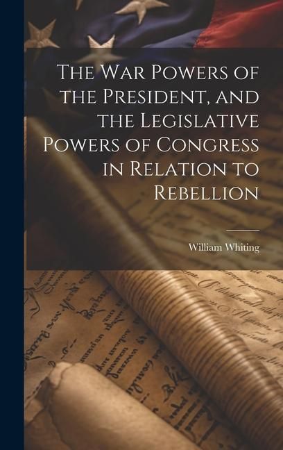 Produktbild: The War Powers of the President, and the Legislative Powers of Congress in Relation to Rebellion