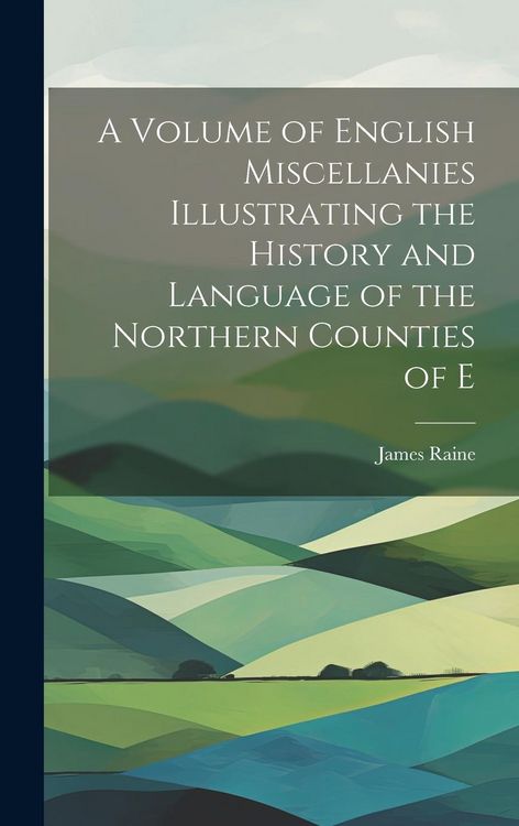 Produktbild: A Volume of English Miscellanies Illustrating the History and Language of the Northern Counties of E