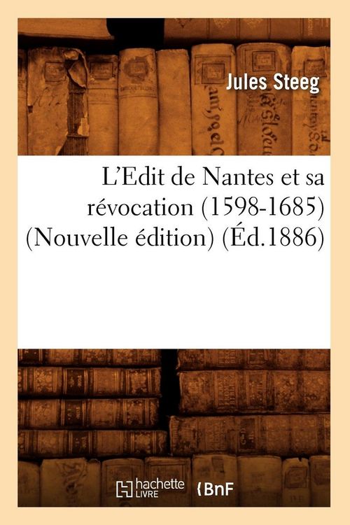 Produktbild: L'Edit de Nantes et sa r&eacute;vocation (1598-1685) (Nouvelle &eacute;dition) (&Eacute;d.1886)