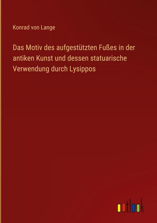 Produktbild: Das Motiv des aufgest&uuml;tzten Fu&szlig;es in der antiken Kunst und dessen statuarische Verwendung durch Lysippos