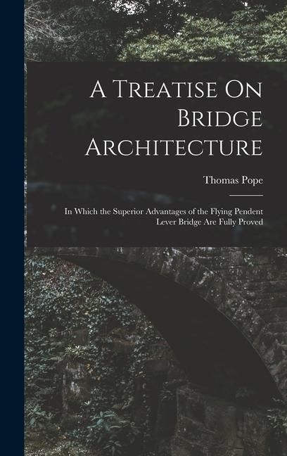 Produktbild: A Treatise On Bridge Architecture: In Which the Superior Advantages of the Flying Pendent Lever Bridge Are Fully Proved