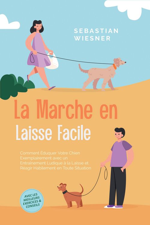 Produktbild: La Marche en Laisse Facile : Comment &Eacute;duquer Votre Chien Exemplairement avec un Entra&icirc;nement Ludique &agrave; la Laisse et R&eacute;agir Habilement en Toute Situati