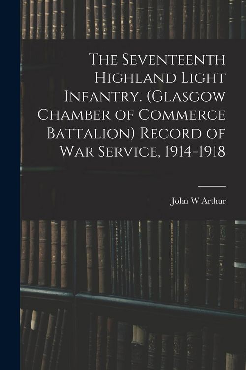 Produktbild: The Seventeenth Highland Light Infantry. (Glasgow Chamber of Commerce Battalion) Record of war Service, 1914-1918