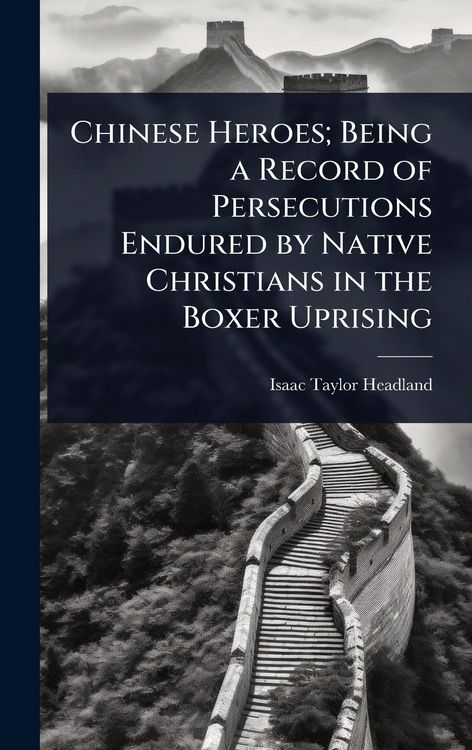 Produktbild: Chinese Heroes; Being a Record of Persecutions Endured by Native Christians in the Boxer Uprising