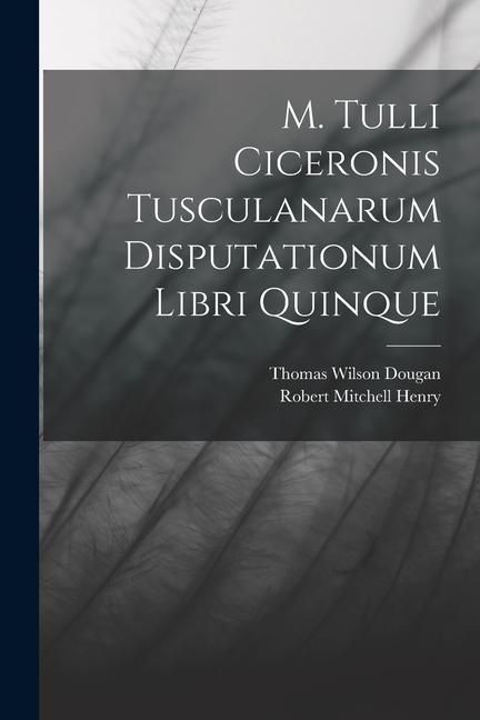 Produktbild: M. Tulli Ciceronis Tusculanarum Disputationum Libri Quinque