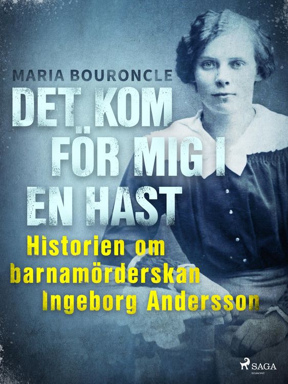 Produktbild: Det kom f&ouml;r mig i en hast - Historien om barnam&ouml;rderskan Ingeborg Andersson