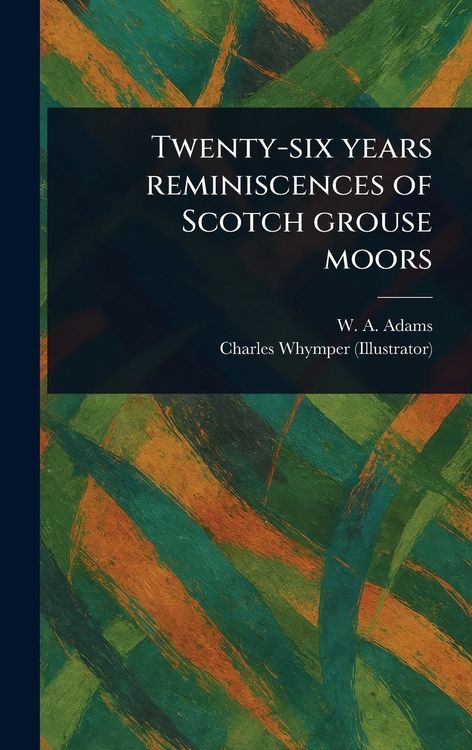 Produktbild: Twenty-six Years Reminiscences of Scotch Grouse Moors