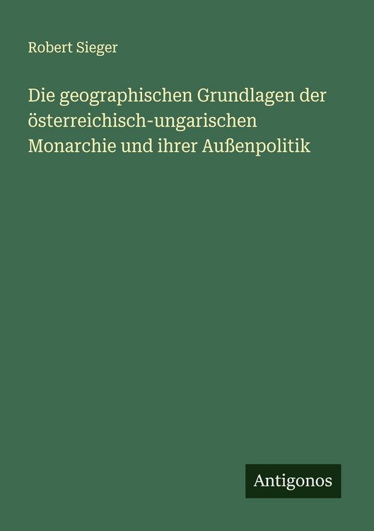 Produktbild: Die geographischen Grundlagen der &ouml;sterreichisch-ungarischen Monarchie und ihrer Au&szlig;enpolitik