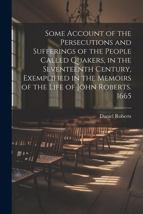 Produktbild: Some Account of the Persecutions and Sufferings of the People Called Quakers, in the Seventeenth Century, Exemplified in the Memoirs of the Life of Jo