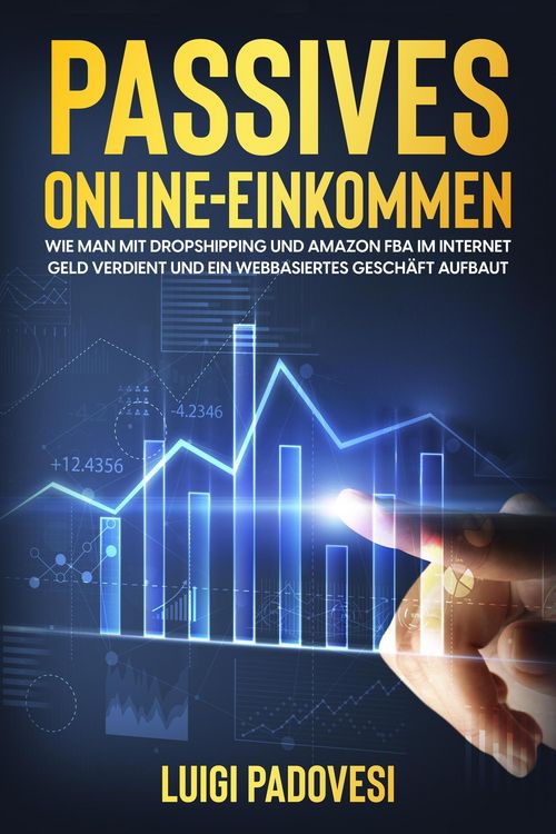 Produktbild: Passives Online-Einkommen: Wie man mit Dropshipping und Amazon FBA Geld im Internet verdient und ein webbasiertes Gesch&auml;ft aufbaut