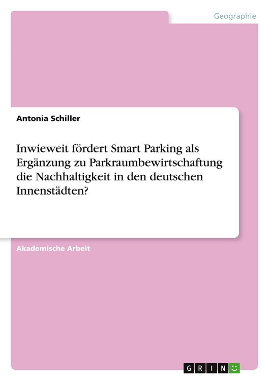 Produktbild: Inwieweit f&ouml;rdert Smart Parking als Erg&auml;nzung zu Parkraumbewirtschaftung die Nachhaltigkeit in den deutschen Innenst&auml;dten?