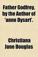 Produktbild: Father Godfrey, by the Author of 'Anne Dysart'. Father Godfrey, by the Author of 'Anne Dysart'.