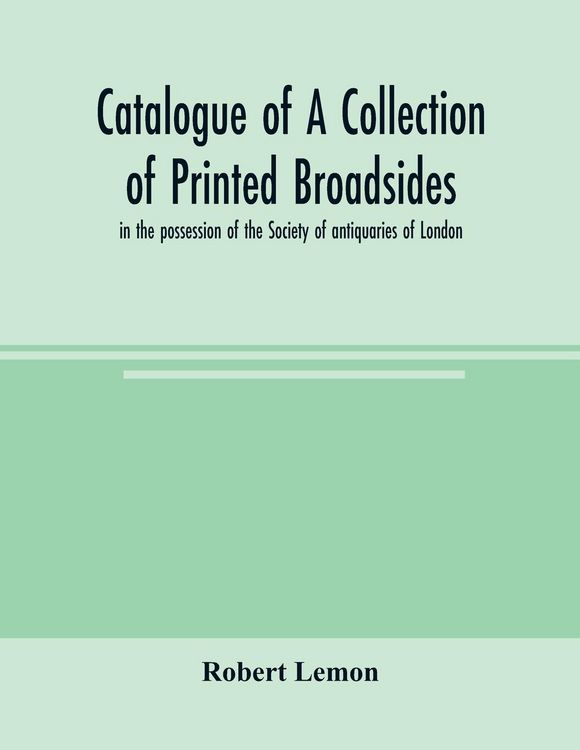 Produktbild: Catalogue of a collection of printed broadsides, in the possession of the Society of antiquaries of London