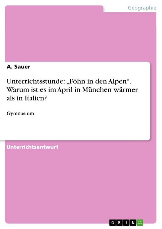 Produktbild: Unterrichtsstunde: "F&ouml;hn in den Alpen". Warum ist es im April in M&uuml;nchen w&auml;rmer als in Italien?