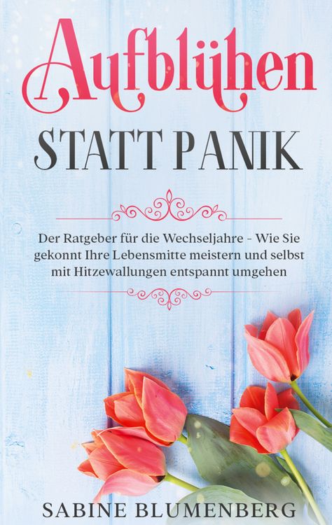 Produktbild: Aufbl&uuml;hen statt Panik: Der Ratgeber f&uuml;r die Wechseljahre - Wie Sie gekonnt Ihre Lebensmitte meistern und selbst mit Hitzewallungen entspannt umgehen