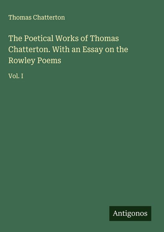 Produktbild: The Poetical Works of Thomas Chatterton. With an Essay on the Rowley Poems