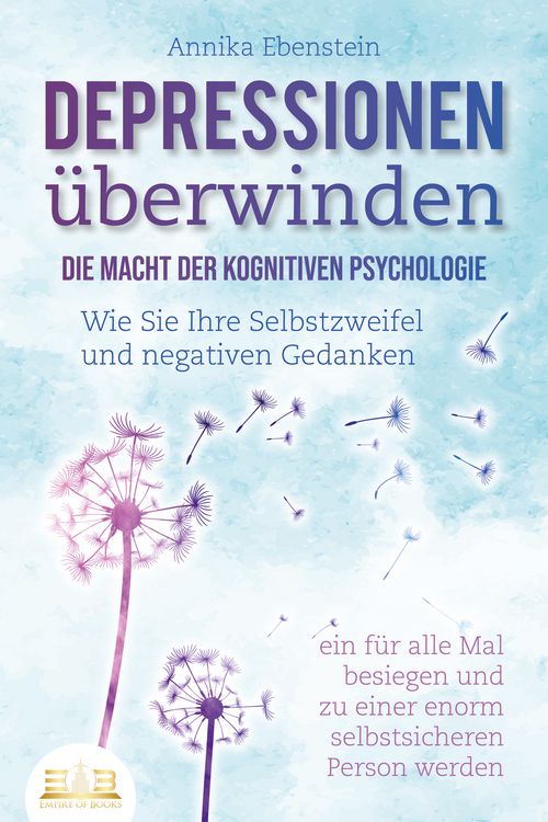 Produktbild: DEPRESSIONEN &Uuml;BERWINDEN - Die Macht der kognitiven Psychologie: Wie Sie Ihre Selbstzweifel und negativen Gedanken ein f&uuml;r alle Mal besiegen und zu einer enorm selbstsicheren Person werden