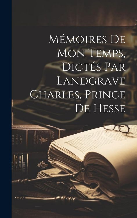Produktbild: M&eacute;moires de mon temps, dict&eacute;s par landgrave Charles, prince de Hesse
