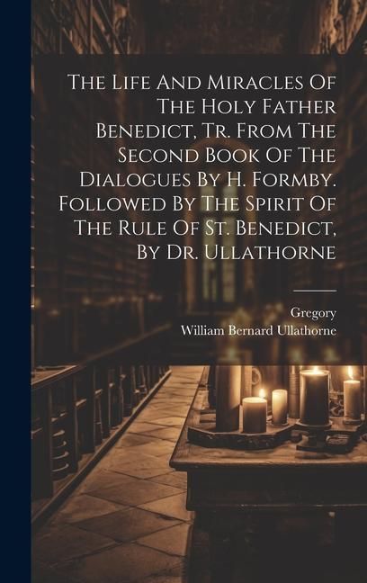 Produktbild: The Life And Miracles Of The Holy Father Benedict, Tr. From The Second Book Of The Dialogues By H. Formby. Followed By The Spirit Of The Rule Of St. B