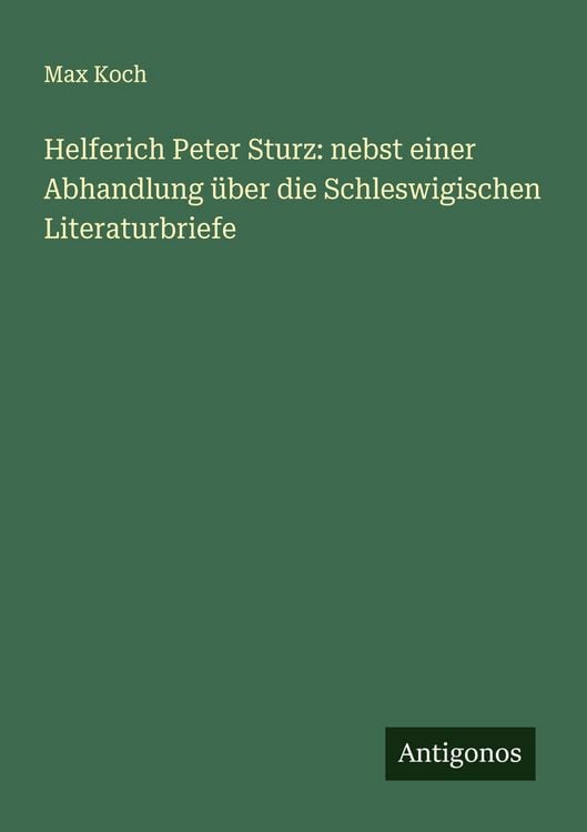 Produktbild: Helferich Peter Sturz: nebst einer Abhandlung &uuml;ber die Schleswigischen Literaturbriefe