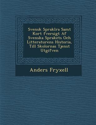 Produktbild: Svensk Sprakl Ra Samt Kort Fversigt AF Svenska Sprakets Och Litteraturens Historia, Till Skolornas Tjenst Utgifven