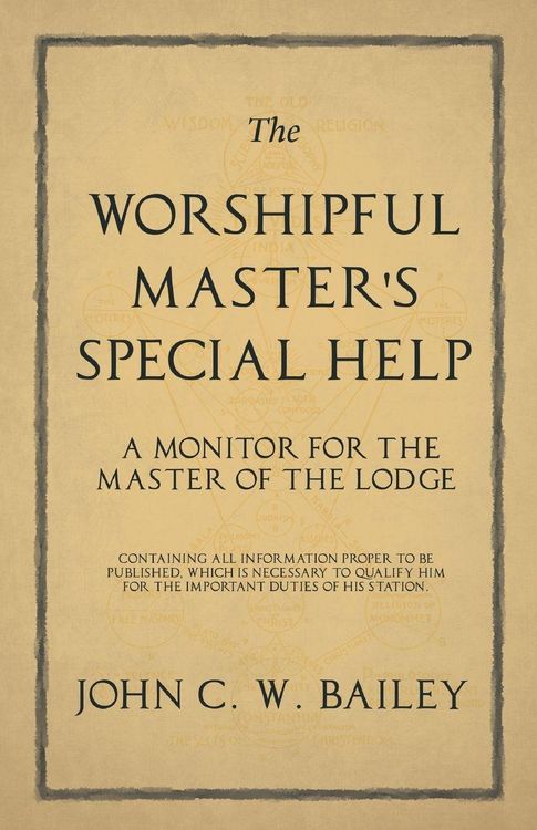 Produktbild: The Worshipful Master's Special Help - A Monitor for The Master of the Lodge - Containing all Information Proper to be Published, Which is Necessary t