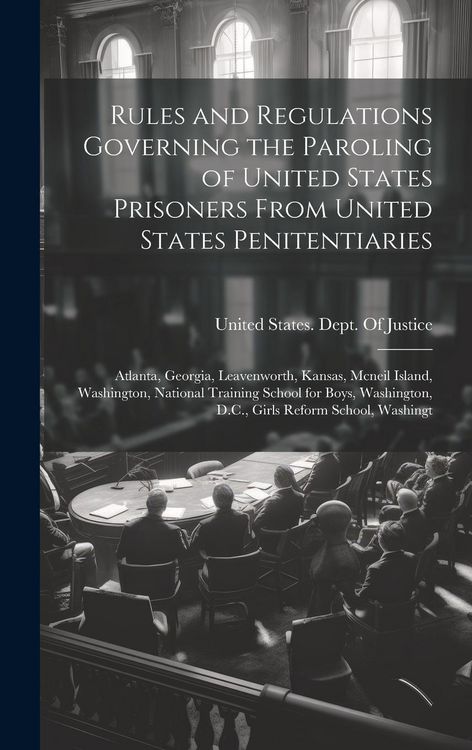 Produktbild: Rules and Regulations Governing the Paroling of United States Prisoners From United States Penitentiaries: Atlanta, Georgia, Leavenworth, Kansas, Mcne